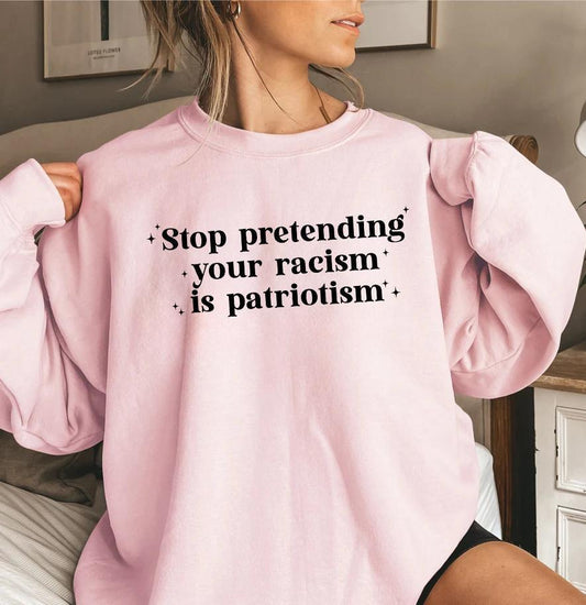 Stop Pretending Your Racism is Patriotism Sweatshirt Crewneck Fit Sweaters - Hiyatee