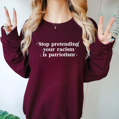 Stop Pretending Your Racism is Patriotism Sweatshirt Crewneck Fit Sweaters - Hiyatee