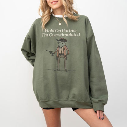 Hold On Partner I'm Overstimulated Sweatshirt, Cowboy Frog Shirt, Funny Meme Shirt, Funny Frog Western Cowboy Gift, Funny Gifts for Friend