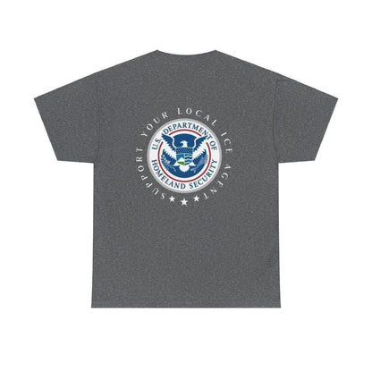 Support Your Local ICE Agent, Dept of Homeland Security Patriotic America First T-Shirt