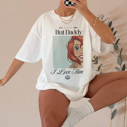 But Daddy, I Love Him – Ariel-Inspired Graphic Tee for Disney Fans!