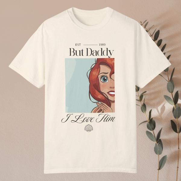 But Daddy, I Love Him – Ariel-Inspired Graphic Tee for Disney Fans!