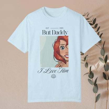 But Daddy, I Love Him – Ariel-Inspired Graphic Tee for Disney Fans!