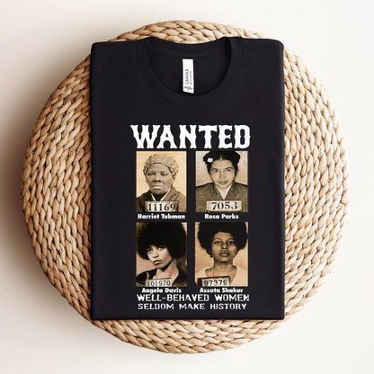 Wanted Well-Behaved Women Seldom Make History T-Shirt – Black History Month &Black Power Tee