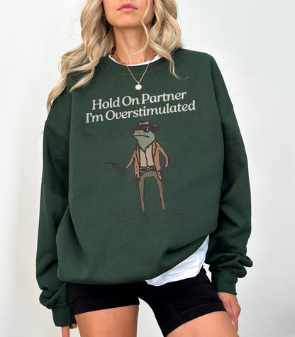 Hold On Partner I'm Overstimulated Sweatshirt, Cowboy Frog Shirt, Funny Meme Shirt, Funny Frog Western Cowboy Gift, Funny Gifts for Friend