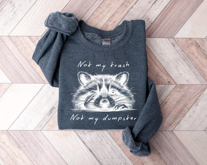 Not My Trash Not My Dumpster Sweatshirt – Funny Raccoon Shirt  Cute Mental Health & Trash Panda Shirt